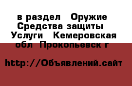 в раздел : Оружие. Средства защиты » Услуги . Кемеровская обл.,Прокопьевск г.